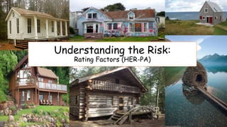 Understanding the Risk:
Rating Factors (HER-PA)
 