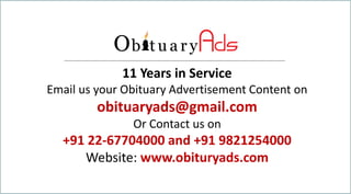11 Years in Service
Email us your Obituary Advertisement Content on
obituaryads@gmail.com
Or Contact us on
+91 22-67704000 and +91 9821254000
Website: www.obituryads.com
 