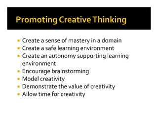 Create a sense of mastery in a domain
Create a safe learning environment
Create an autonomy supporting learning
environmentenvironment
Encourage brainstorming
Model creativity
Demonstrate the value of creativity
Allow time for creativity
 