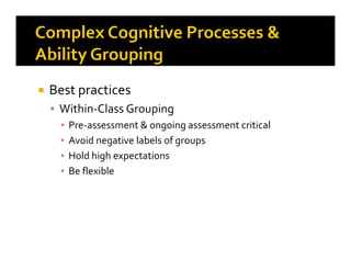 Best practices
Within-Class Grouping
▪ Pre-assessment & ongoing assessment critical
▪ Avoid negative labels of groups▪ Avoid negative labels of groups
▪ Hold high expectations
▪ Be flexible
 