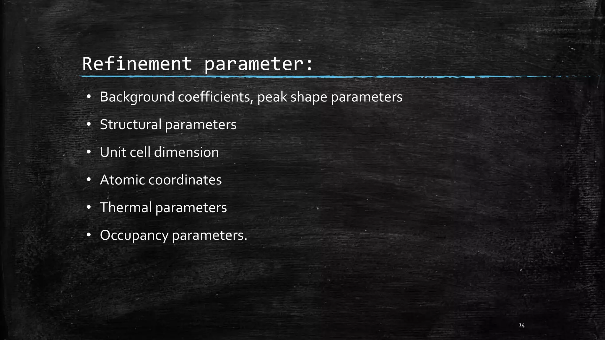 Refinement parameter:
• Background coefficients, peak shape parameters
• Structural parameters
• Unit cell dimension
• Atomic coordinates
• Thermal parameters
• Occupancy parameters.
14
 