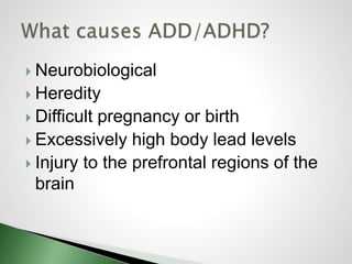  Neurobiological
 Heredity
 Difficult pregnancy or birth
 Excessively high body lead levels
 Injury to the prefrontal regions of the
brain
 