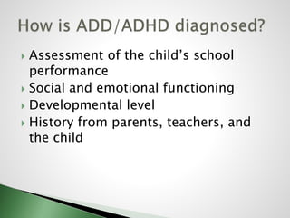  Assessment of the child’s school
performance
 Social and emotional functioning
 Developmental level
 History from parents, teachers, and
the child
 