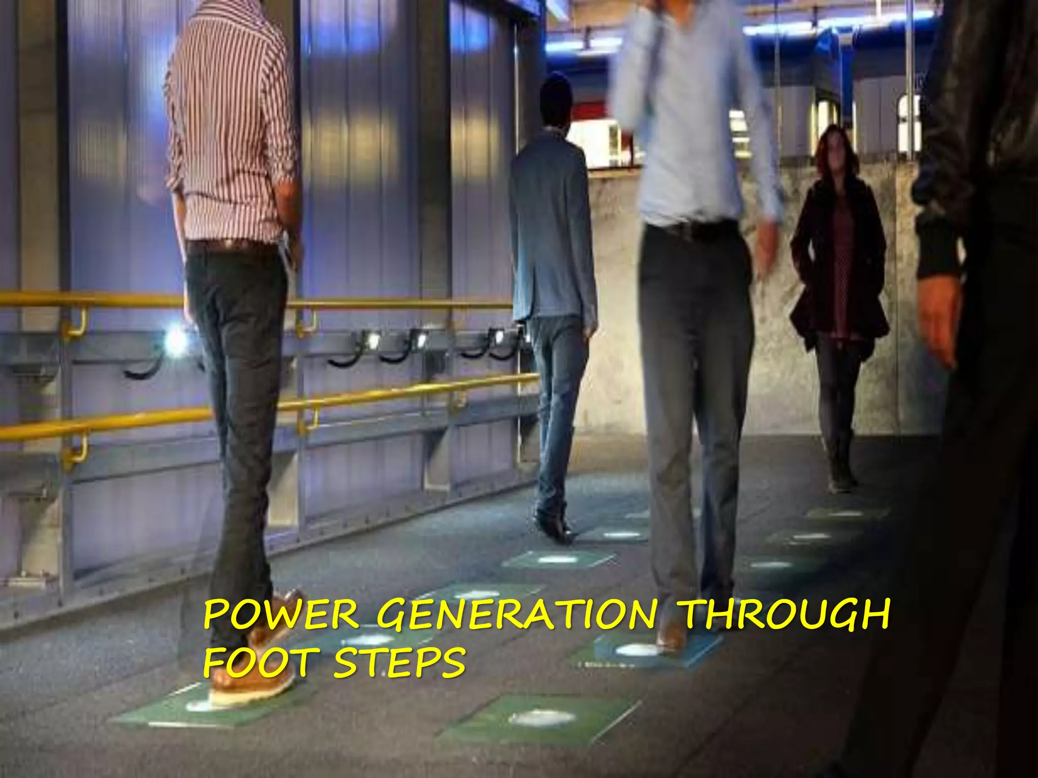 POWER GENERATION THROUGH
FOOT STEPS
 
