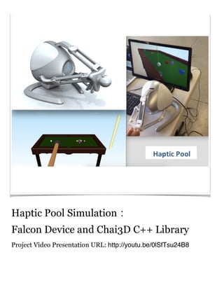 Haptic Pool Simulation
Falcon Device and Chai3D C++ Library
Project Video Presentation URL: http://youtu.be/0lSfTsu24B8
 