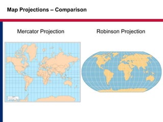 Map Projections – Comparison
Mercator Projection Robinson Projection
 