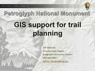 Jeff Orlowski
Intermountain Region
Geographic Resources Division
303-969-2962
Jeffrey_Orlowski@nps.gov
Petroglyph National Monument
GIS support for trail
planning
 
