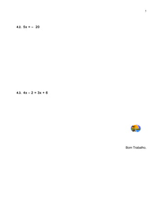 4.2. 5x = – 20
4.3. 4x – 2 = 3x + 6
Bom Trabalho.
5
 