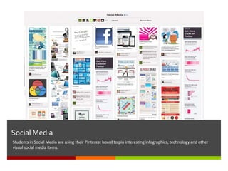Social Media
Students in Social Media are using their Pinterest board to pin interesting infographics, technology and other
visual social media items.
 