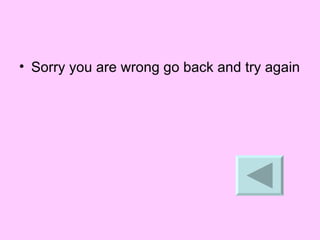 Sorry you are wrong go back and try again 