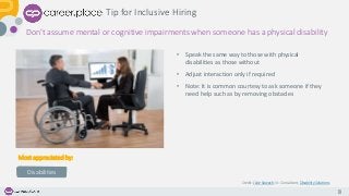 8
Credit: Julie Sowash, Sr. Consultant, Disability Solutions
Don’t assume mental or cognitive impairments when someone has...