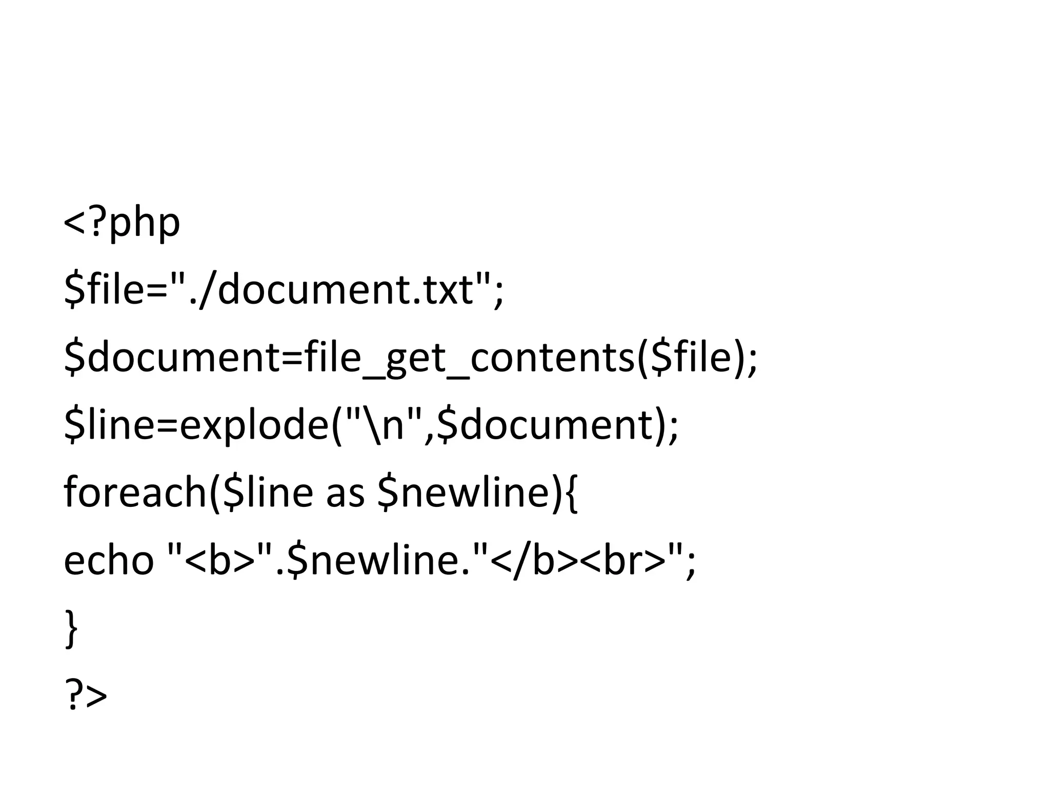 <?php $file="./document.txt"; $document=file_get_contents($file); $line=explode("n",$document); foreach($line as $newline){ echo "<b>".$newline."</b><br>"; } ?>