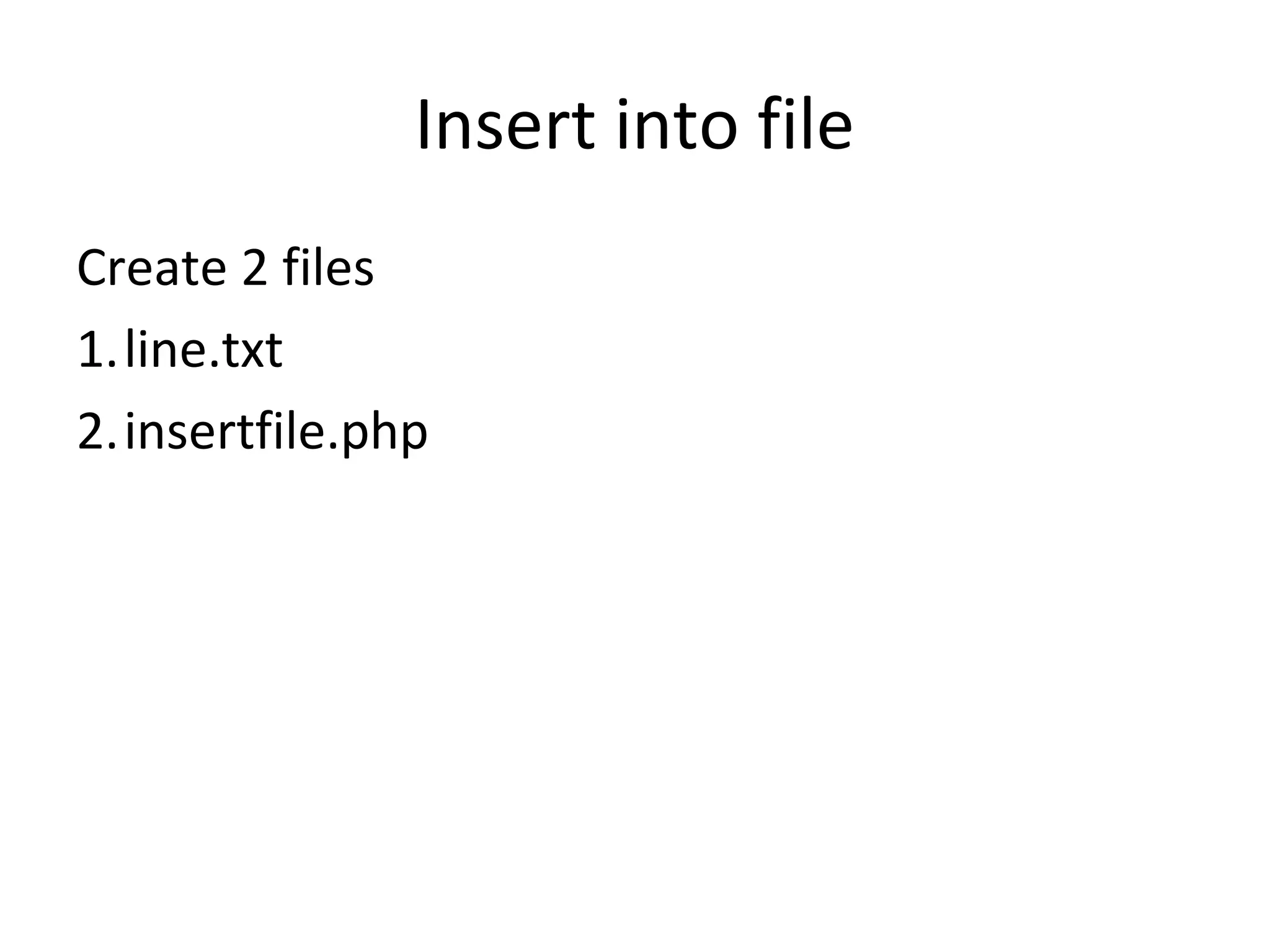 Insert into file Create 2 files 1.line.txt 2.insertfile.php