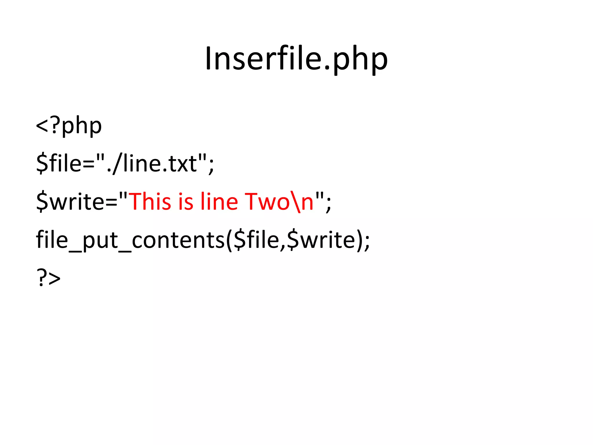Inserfile.php <?php $file="./line.txt"; $write="This is line Twon"; file_put_contents($file,$write); ?>