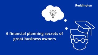 6 financial planning secrets of
great business owners
 