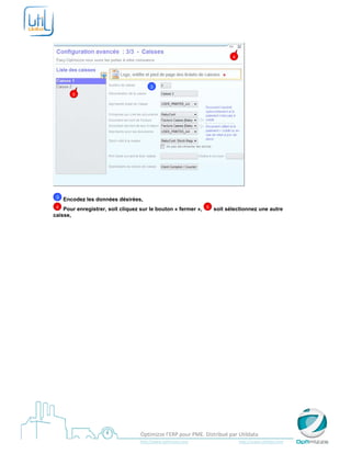 

 



                                                                                                          4




                                                3
           5




                                                                                                                   

    1
    3   Encodez les données désirées,
    4
    Pour enregistrer, soit cliquez sur le bouton « fermer »,                           5    soit sélectionnez une autre
caisse,
 




 
                                          Optimizze l’ERP pour PME. Distribué par Utildata 
                                          http://www.optimizze.com                                                    http://www.utildata.com  
 