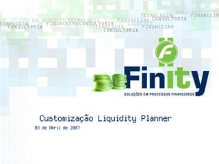 Customização Liquidity Planner
03 de Abril de 2007
 