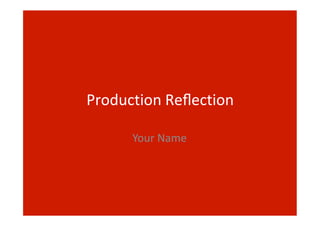 Production Reﬂection
Your Name
 