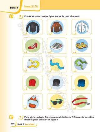 Leçons 91—92
Leçons 91—92
Unité 7. Les achats
8 Écoute et dans chaque ligne, coche le bon vêtement.
9 Parle de tes achats. Où et comment choisis-tu ? Connais-tu des sites
Internet pour acheter en ligne ?
Unité 7
Unité 7
114
П
і
д
р
у
ч
н
и
к
В
и
д
а
в
н
и
ц
т
в
о
"
Р
а
н
о
к
"
 