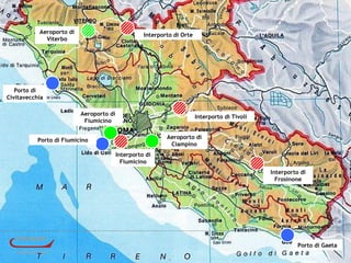 Aeroporto di
Viterbo

Interporto di Orte

Porto di
Civitavecchia
Aeroporto di
Fiumicino

Interporto di Tivoli
Aeroporto di
Ciampino

Porto di Fiumicino
Interporto di
Fiumicino

Interporto di
Frosinone

Porto di Gaeta

 