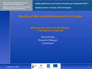 Quality of Work and Employment in Europe Working time and work-life balance  in European companies ,[object Object],[object Object],[object Object],3 septembre 2008 