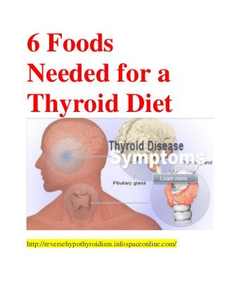 6 Foods
Needed for a
Thyroid Diet
http://reversehypothyroidism.infospaceonline.com/
 