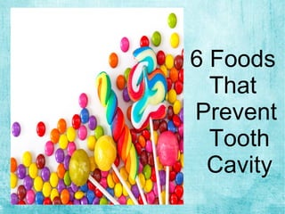 6 Foods 
That 
Prevent 
Tooth 
Cavity 
 