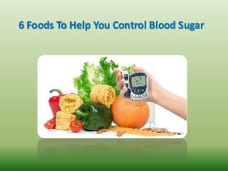 6 Foods To Help You Control Blood Sugar
 