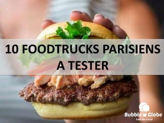 10 FOODTRUCKS PARISIENS
A TESTER
 