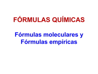 FÓRMULAS QUÍMICAS
Fórmulas moleculares y
Fórmulas empíricas
 