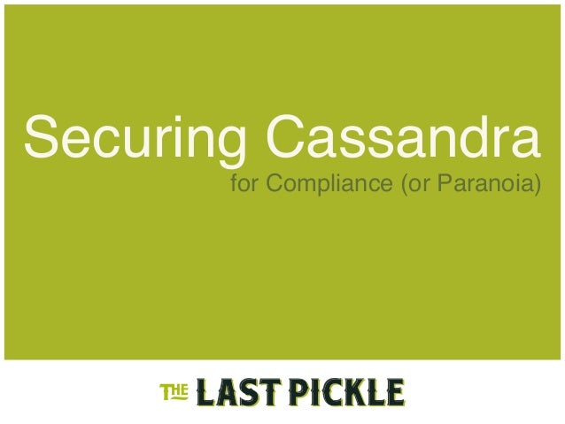 Securing Cassandra
for Compliance (or Paranoia)