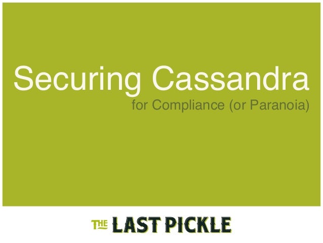 Securing Cassandra
for Compliance (or Paranoia)
