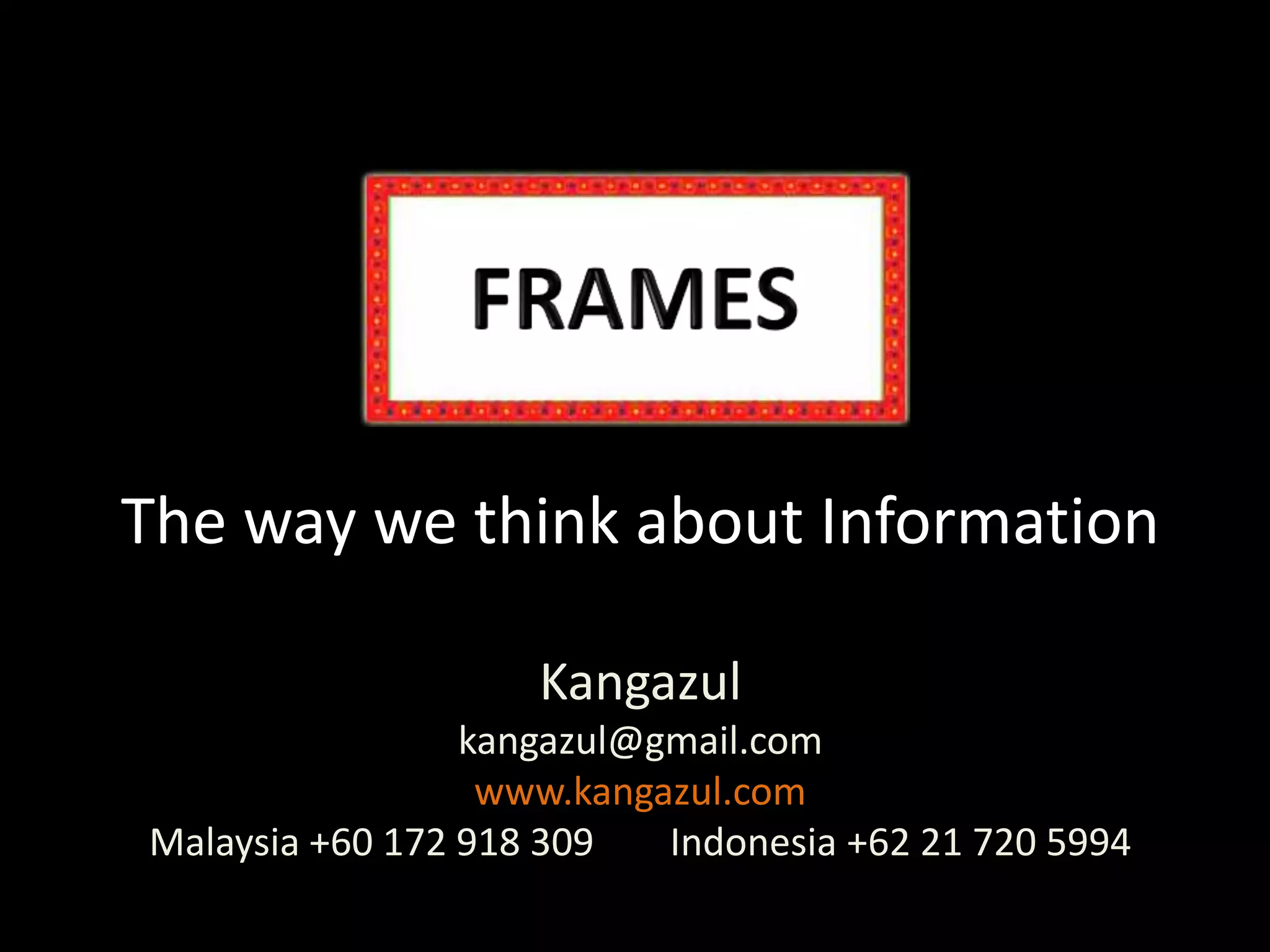 FRAMESThe way we think about InformationKangazulkangazul@gmail.comwww.kangazul.comMalaysia +60 172 918 309        Indonesia +62 21 720 5994