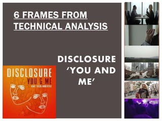 6 FRAMES FROM 
TECHNICAL ANALYSIS 
DISCLOSURE 
‘YOU AND 
ME’ 
 