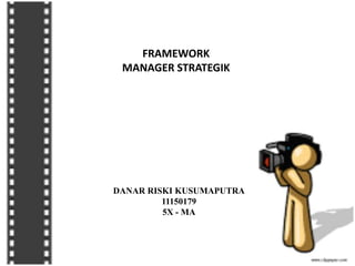 FRAMEWORK
MANAGER STRATEGIK
DANAR RISKI KUSUMAPUTRA
11150179
5X - MA
 