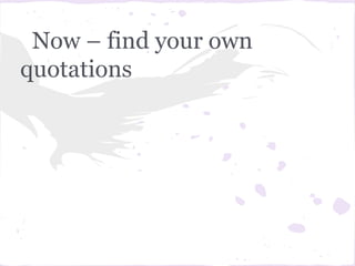 Now – find your own
quotations
 