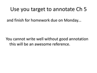 Use you target to annotate Ch 5
and finish for homework due on Monday...



You cannot write well without good annotation
  this will be an awesome reference.
 