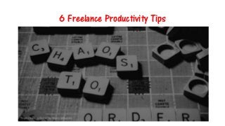 6 Freelance Productivity Tips
 