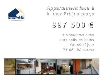 Appartement face à
la mer Fré jus plage

  997 500 €
      3 Chambres avec
    leurs salle de bains
           Grand sé jour
       77 m² loi carrez
 