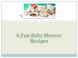 6 Fun Baby Shower
     Recipes
 