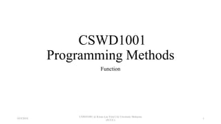 CSWD1001
Programming Methods
Function
18/9/2018
CSWD1001 @ Kwan Lee First City Unversity Malaysia
(FCUC)
1
 