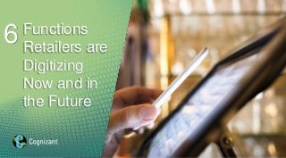 Functions
Retailers are
Digitizing
Now and in
the Future
6
 