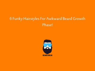 6 Funky Hairstyles For Awkward Beard Growth
Phase!
 