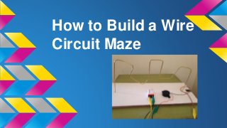 How to Build a Wire
Circuit Maze
 