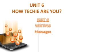 UNIT 6
HOW TECHIE ARE YOU?
 