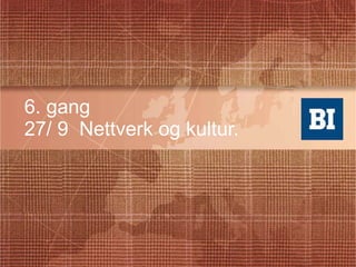 6. gang 27/ 9  Nettverk og kultur.  