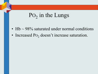 PO2 in the Lungs
• Hb ~ 98% saturated under normal conditions
• Increased PO2 doesn’t increase saturation.
 