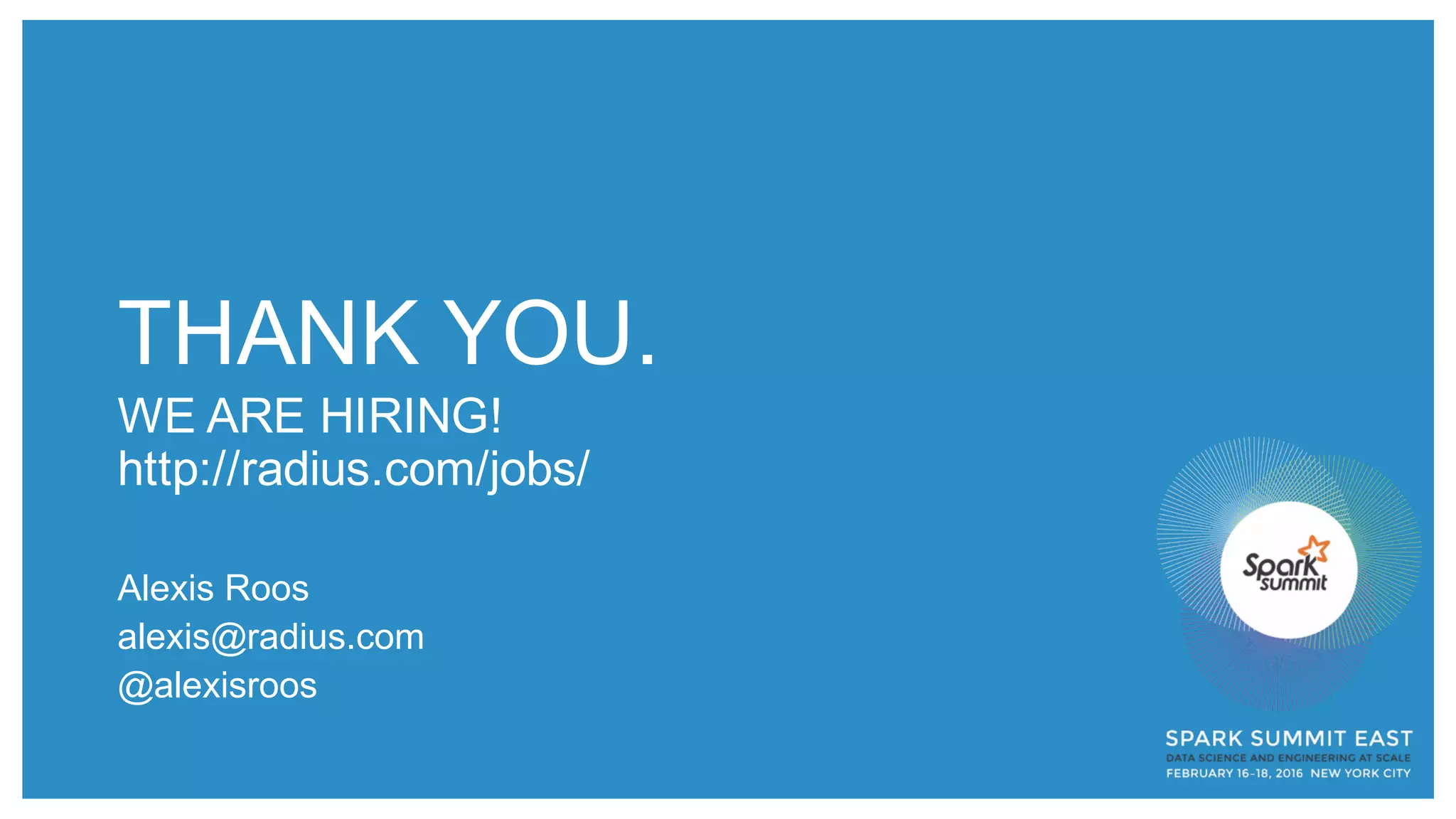 THANK  YOU.
WE  ARE  HIRING!
http://radius.com/jobs/
Alexis  Roos
alexis@radius.com
@alexisroos
 