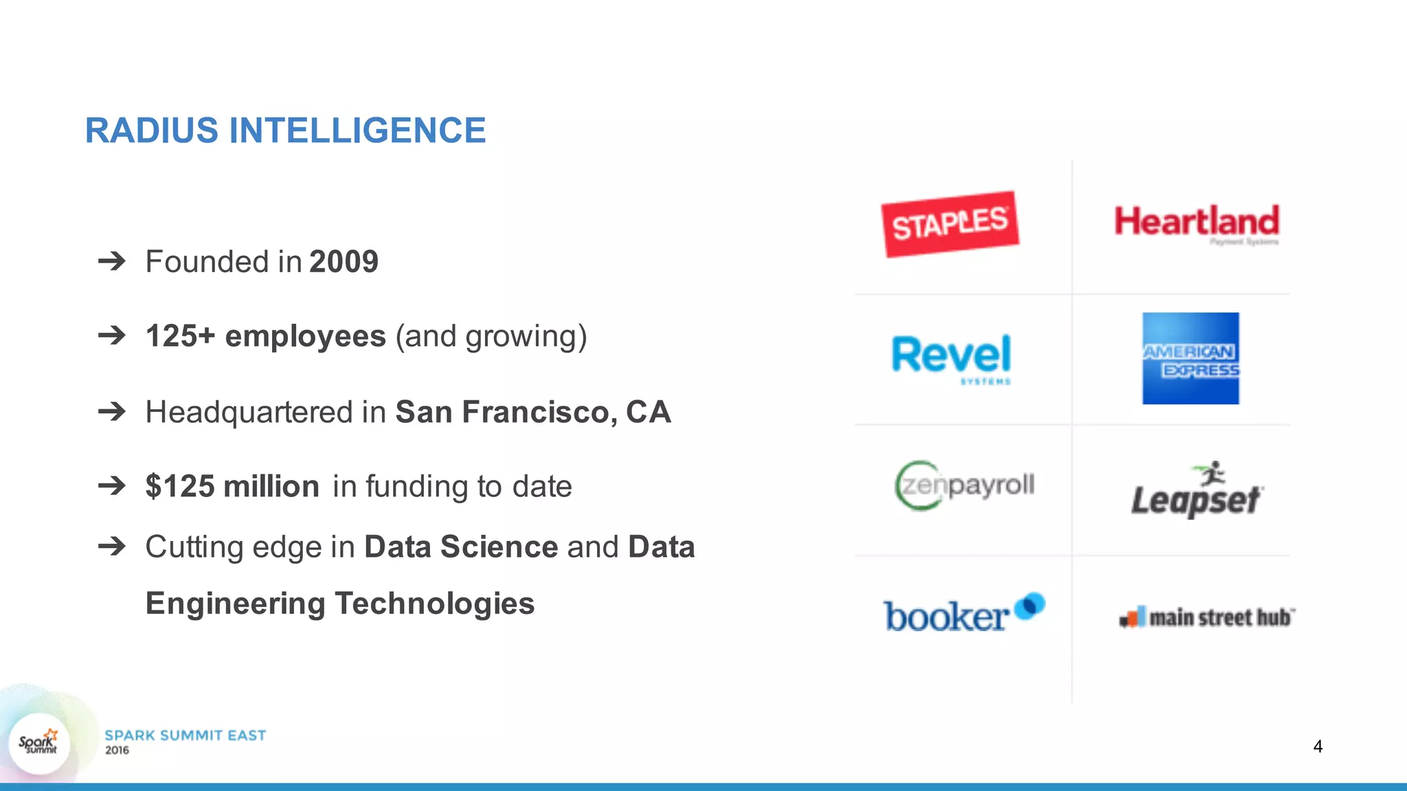 RADIUS  INTELLIGENCE
➔ Founded  in  2009
➔ 125+  employees (and  growing)
➔ Headquartered  in  San  Francisco,  CA
➔ $125  million in  funding  to  date
➔ Cutting  edge  in  Data  Science and  Data  
Engineering  Technologies
4
 