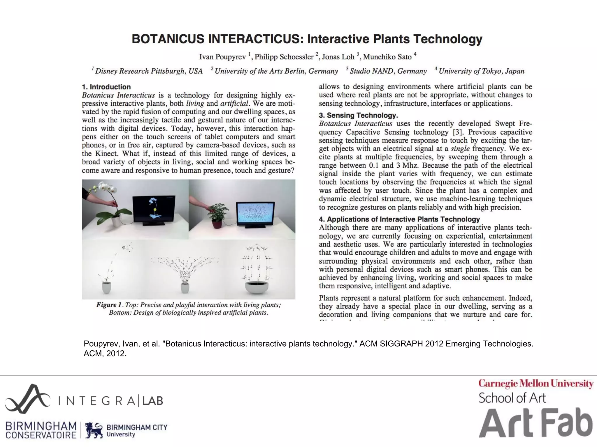 Poupyrev, Ivan, et al. "Botanicus Interacticus: interactive plants technology." ACM SIGGRAPH 2012 Emerging Technologies.
ACM, 2012.
 